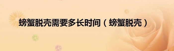 螃蟹脱壳需要多长时间(螃蟹脱壳)