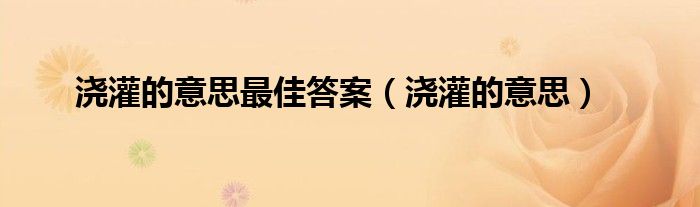 浇灌的意思最佳答案(浇灌的意思)