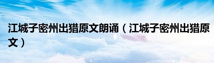 江城子密州出猎原文朗诵(江城子密州出猎原文)