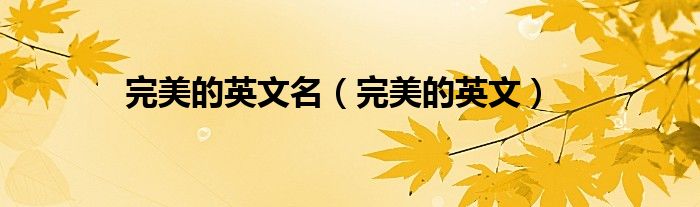 完美的英文名(完美的英文)