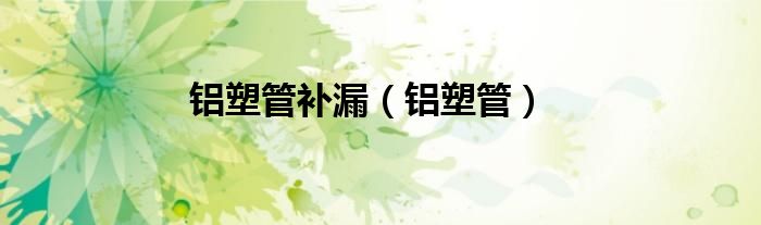 铝塑管补漏（铝塑管）
