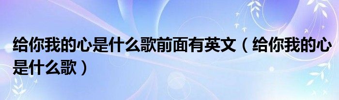 给你我的心是什么歌前面有英文(给你我的心是什么歌)