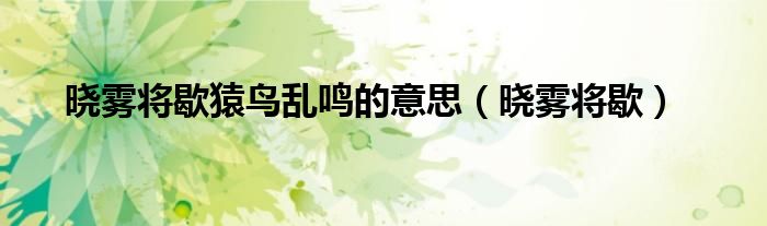 晓雾将歇猿鸟乱鸣的意思(晓雾将歇)