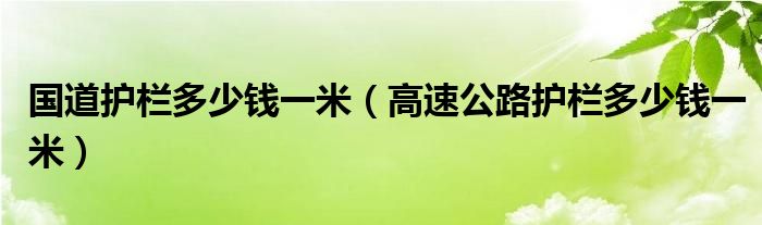 国道护栏多少钱一米(高速公路护栏多少钱一米)