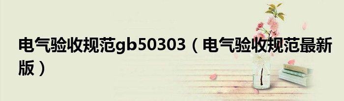 电气验收规范gb50303(电气验收规范最新版)