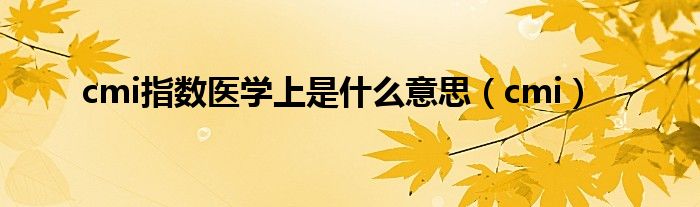 cmi指数医学上是什么意思(cmi)