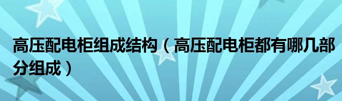 高压配电柜组成结构(高压配电柜都有哪几部分组成)
