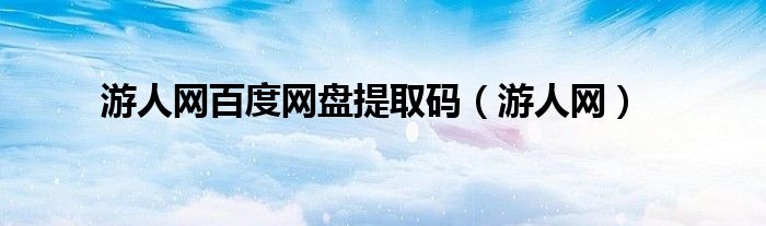 游人网百度网盘提取码(游人网)