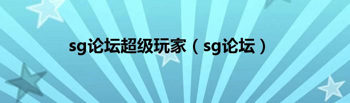 sg论坛超级玩家(sg论坛)