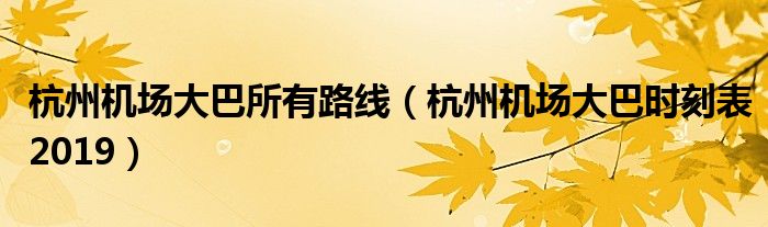 杭州机场大巴所有路线(杭州机场大巴时刻表2019)