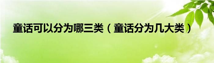 童话可以分为哪三类(童话分为几大类)
