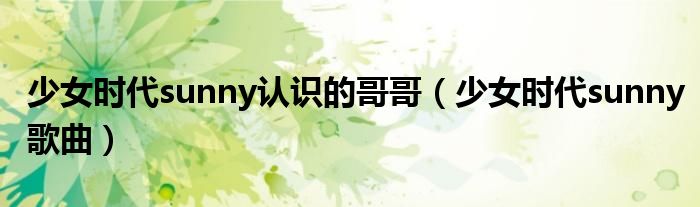 少女时代sunny认识的哥哥(少女时代sunny歌曲)