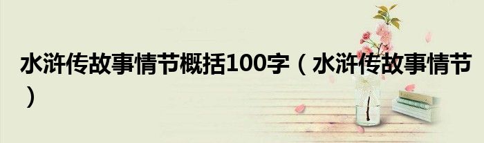 水浒传故事情节概括100字(水浒传故事情节)