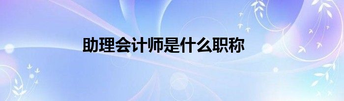 助理会计师是什么职称