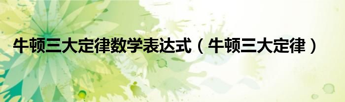 牛顿三大定律数学表达式(牛顿三大定律)