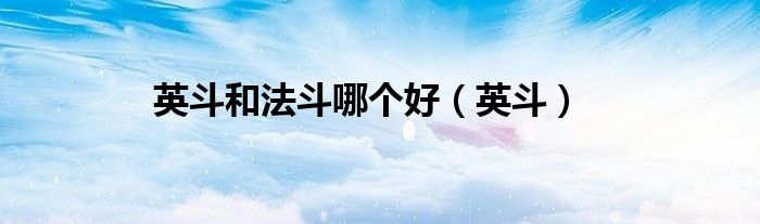 英斗和法斗哪个好(英斗)