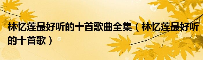 林忆莲最好听的十首歌曲全集(林忆莲最好听的十首歌)