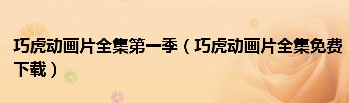 巧虎动画片全集第一季(巧虎动画片全集免费下载)