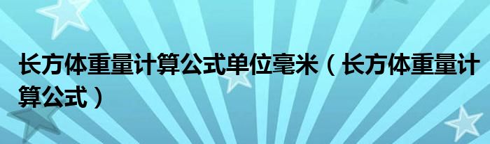 长方体重量计算公式单位毫米(长方体重量计算公式)
