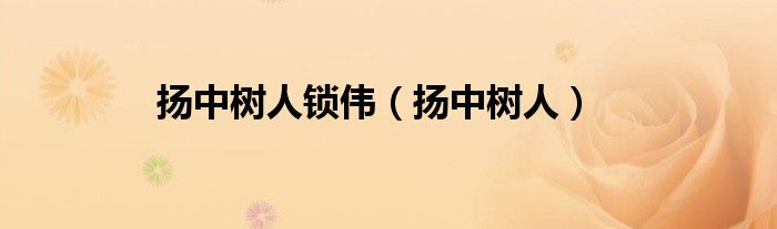 扬中树人锁伟（扬中树人）