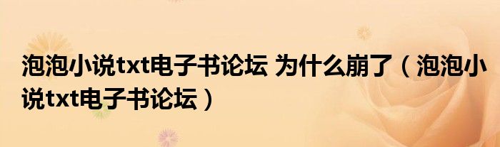 泡泡小说txt电子书论坛 为什么崩了(泡泡小说txt电子书论坛)