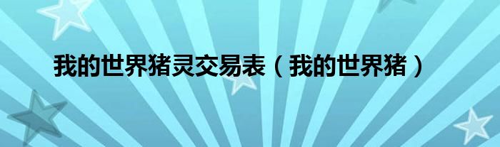 我的世界猪灵交易表(我的世界猪)