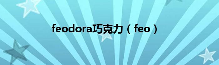 feodora巧克力(feo)