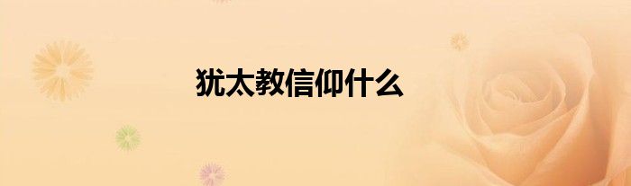 犹太教信仰什么