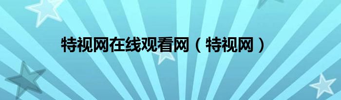 特视网在线观看网(特视网)
