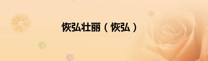 恢弘壮丽（恢弘）