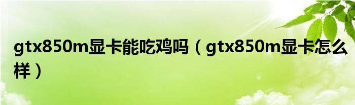 gtx850m显卡能吃鸡吗(gtx850m显卡怎么样)