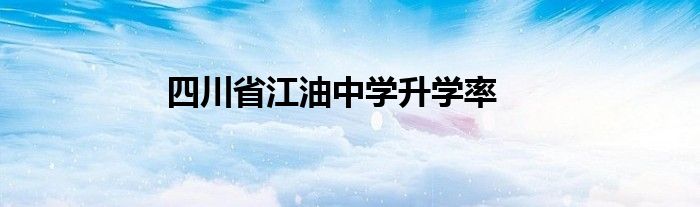 四川省江油中学升学率