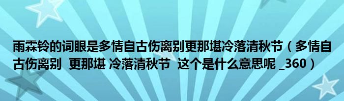 雨霖铃的词眼是多情自古伤离别更那堪冷落清秋节(多情自古伤离别 更那堪 冷落清秋节 这个是什么意思呢 _360)
