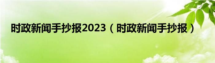 时政新闻手抄报2023(时政新闻手抄报)