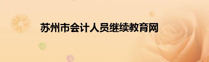 苏州市会计人员继续教育网