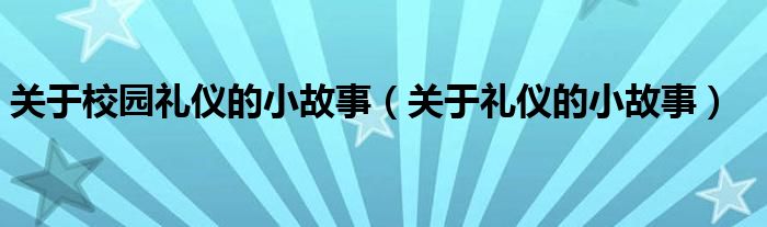 关于校园礼仪的小故事(关于礼仪的小故事)