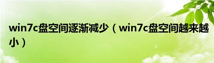 win7c盘空间逐渐减少（win7c盘空间越来越小）