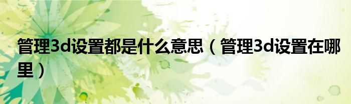 管理3d设置都是什么意思(管理3d设置在哪里)