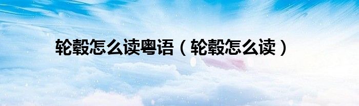 轮毂怎么读粤语(轮毂怎么读)
