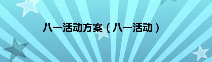 八一活动方案(八一活动)