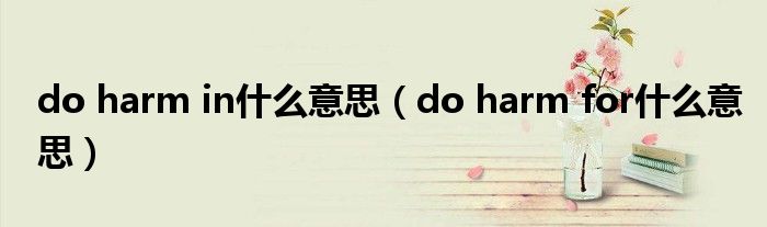 do harm in什么意思(do harm for什么意思)
