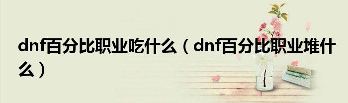 dnf百分比职业吃什么（dnf百分比职业堆什么）