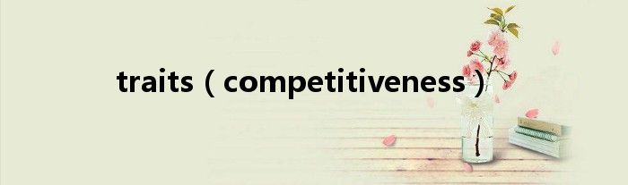 traits(competitiveness)