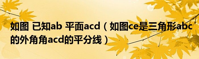 如图 已知ab 平面acd(如图ce是三角形abc的外角角acd的平分线)