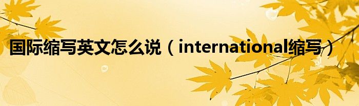 国际缩写英文怎么说(international缩写)
