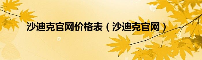 沙迪克官网价格表(沙迪克官网)