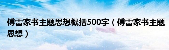 傅雷家书主题思想概括500字(傅雷家书主题思想)