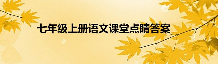 七年级上册语文课堂点睛答案