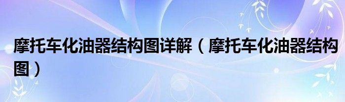 摩托车化油器结构图详解(摩托车化油器结构图)