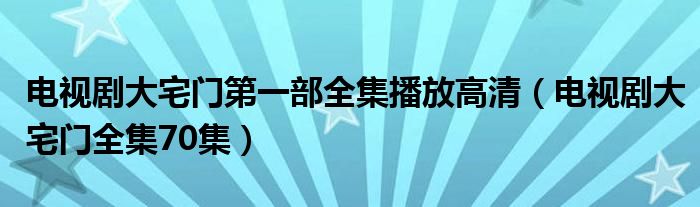 电视剧大宅门第一部全集播放高清(电视剧大宅门全集70集)